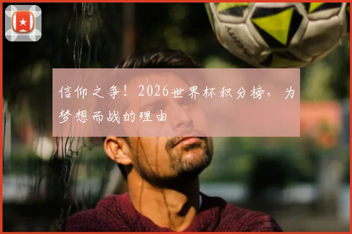 信仰之争！2026世界杯积分榜，为梦想而战的理由