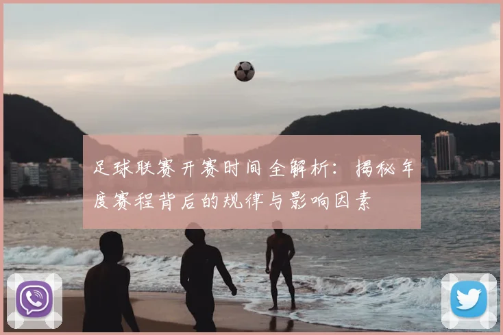 足球联赛开赛时间全解析：揭秘年度赛程背后的规律与影响因素